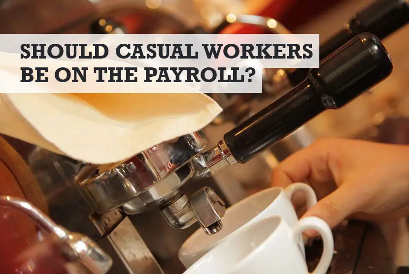 Do Casual Workers Need to be on Payroll as Employees?
